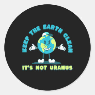 Keep The Earth Clean Its Not Uranus Environmental  Classic Round Sticker
