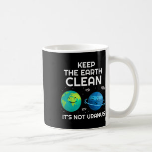 Keep The Earth Clean It's Not Uranus Environmental Coffee Mug