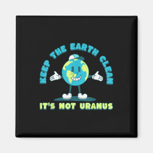 Keep The Earth Clean Its Not Uranus Environmental Magnet