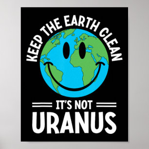 Keep The Earth Clean It's Not Uranus Environmental Poster
