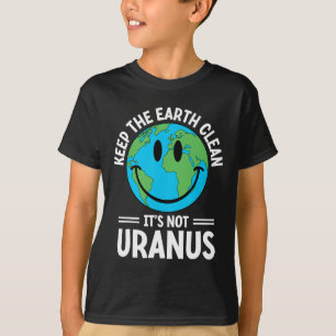 Keep The Earth Clean It's Not Uranus Environmental T-Shirt