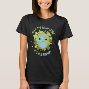 Keep The Earth Clean It's Not Uranus Environmental T-Shirt