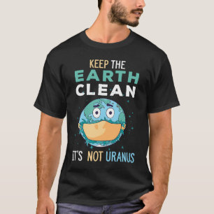 Keep The Earth Clean It's Not Uranus Environmental T-Shirt