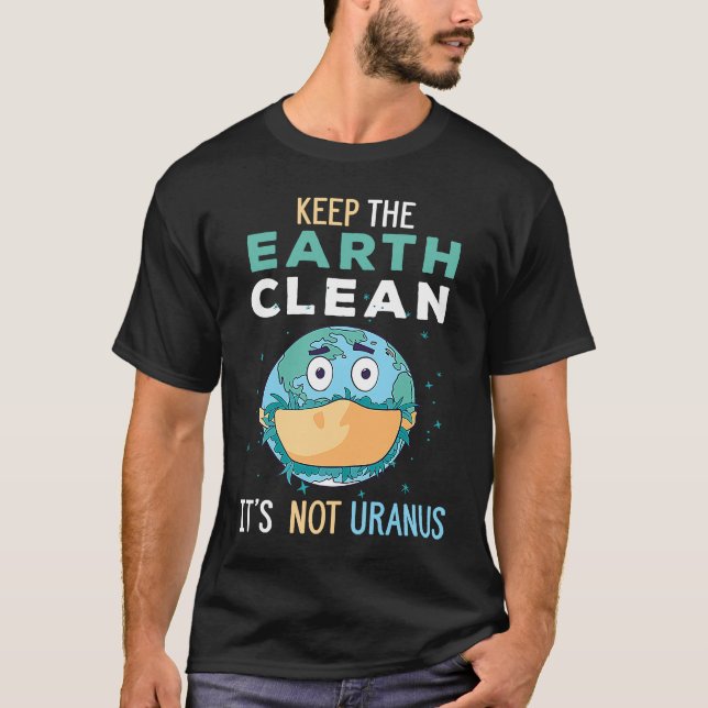 Keep The Earth Clean It's Not Uranus Environmental T-Shirt (Front)