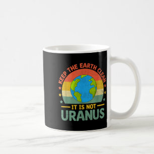 Keep The Earth Clean Its Not Uranus Environmentali Coffee Mug