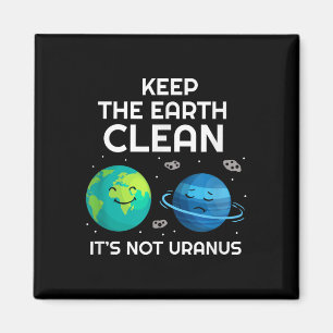 Keep The Earth Clean Its Not Uranus Environmentali Magnet