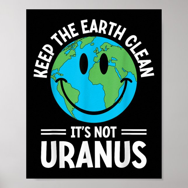 Keep The Earth Clean Its Not Uranus Environmentali Poster (Front)