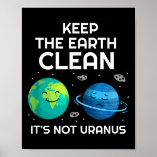 Keep The Earth Clean Its Not Uranus Environmentali Poster