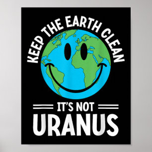 Keep The Earth Clean Its Not Uranus Environmentali Poster