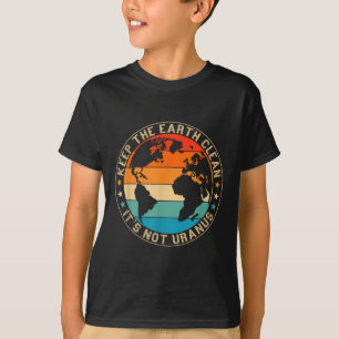 Keep The Earth Clean Its Not Uranus Environmentali T-Shirt