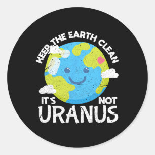 Keep The Earth Clean It's Not Uranus Funny Earth D Classic Round Sticker