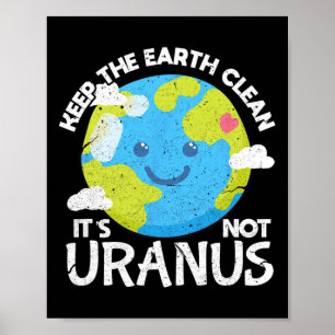 Keep The Earth Clean It's Not Uranus Funny Earth D Poster
