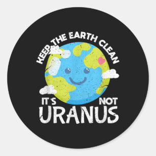 Keep The Earth Clean Its Not Uranus Funny Earth Da Classic Round Sticker