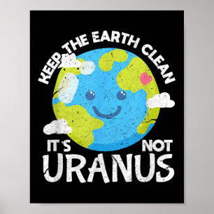 Keep The Earth Clean Its Not Uranus Funny Earth Da Poster