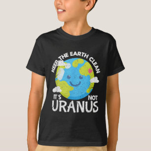 Keep The Earth Clean Its Not Uranus Funny Earth Da T-Shirt