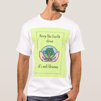 Keep the earth clean it's not Uranus,funny slogan T-Shirt