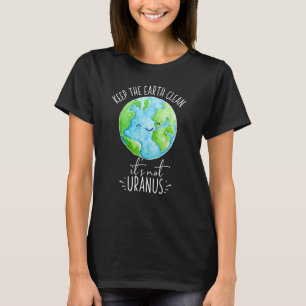 Keep The Earth Clean It's Not Uranus Funny T-Shirt
