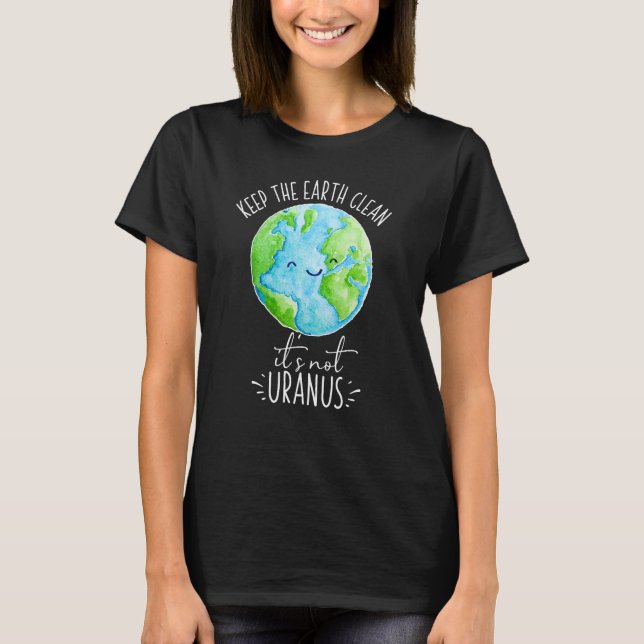 Keep The Earth Clean It's Not Uranus Funny T-Shirt (Front)