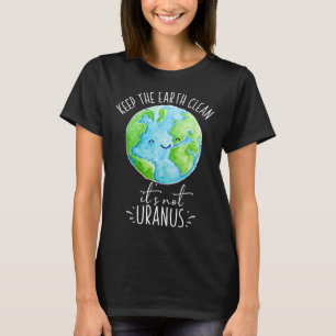 Keep The Earth Clean It's Not Uranus Funny T-Shirt