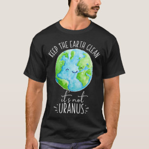 Keep The Earth Clean It's Not Uranus Funny T-Shirt
