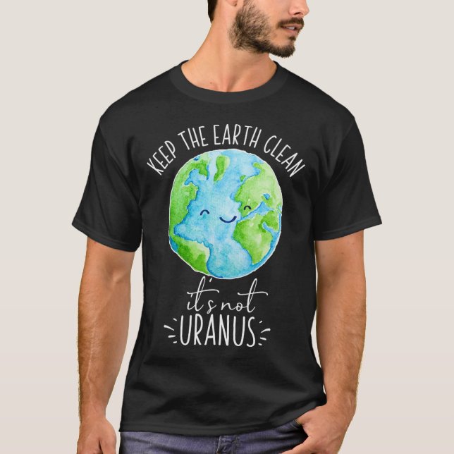 Keep The Earth Clean It's Not Uranus Funny  T-Shirt (Front)