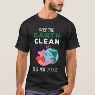 Keep The Earth Clean It's Not Uranus Recycle T-Shirt
