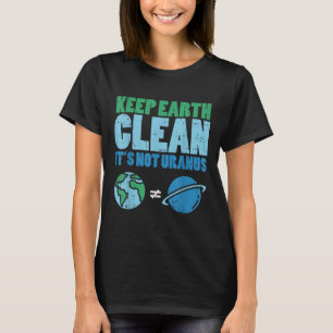 Keep The Earth Clean Its Not Uranus Shirt Funny Ea