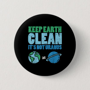 Keep The Earth Clean Its Not Uranus Shirt Funny Ea 6 Cm Round Badge