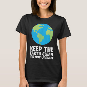 Keep The Earth Clean Its Not Uranus  T-Shirt