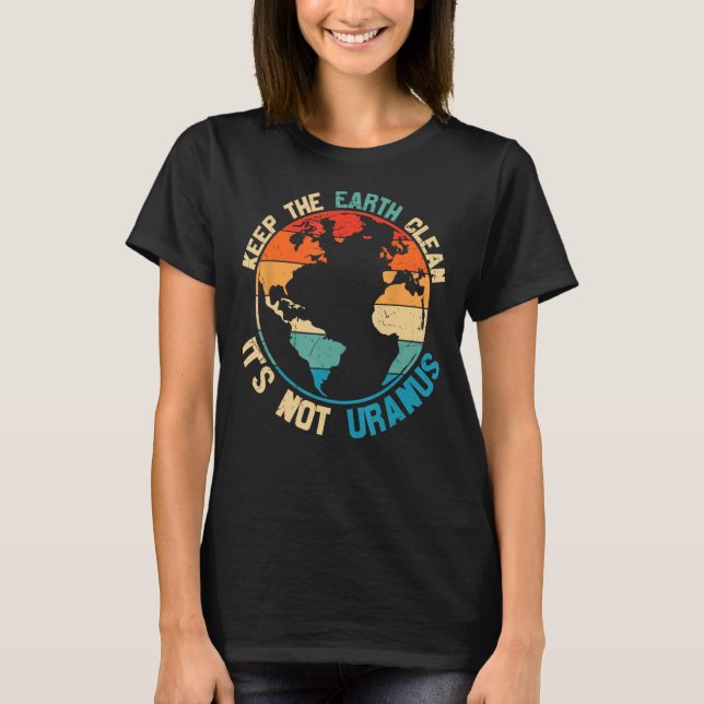 Keep The Earth Clean It's Not Uranus T-Shirt (Front)