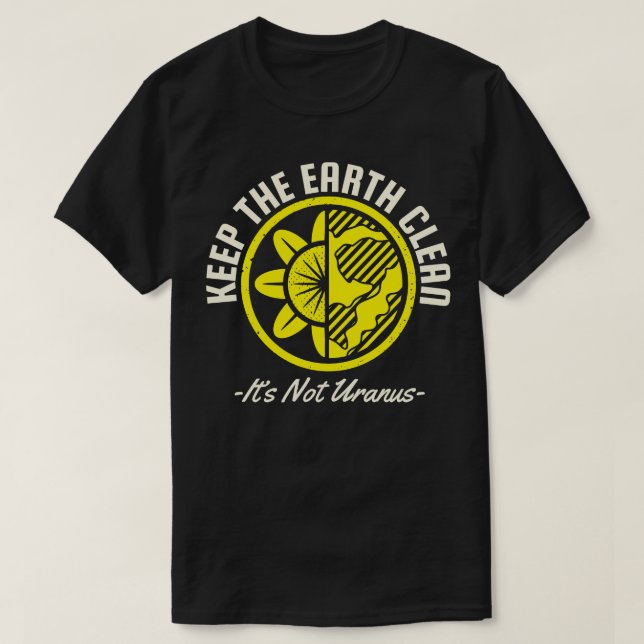 Keep The Earth Clean Its not Uranus T-Shirt (Design Front)