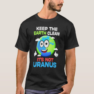 Keep The Earth Clean This Isn`t Uranus Earth Day F T-Shirt