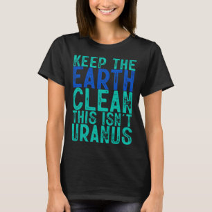Keep The Earth Clean This Isn t Uranus T-Shirt