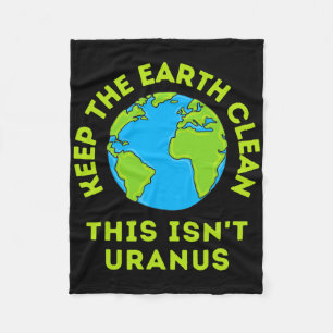 Keep The Earth Clean This Isn't Uranus Funny Earth Fleece Blanket
