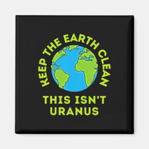 Keep The Earth Clean This Isn't Uranus Funny Earth Magnet