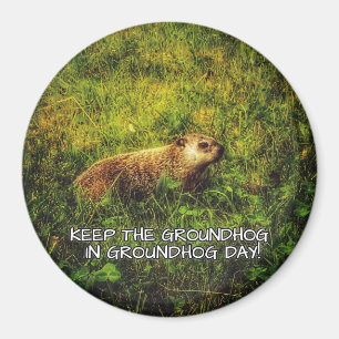 Keep the Groundhog in Groundhog Day magnet