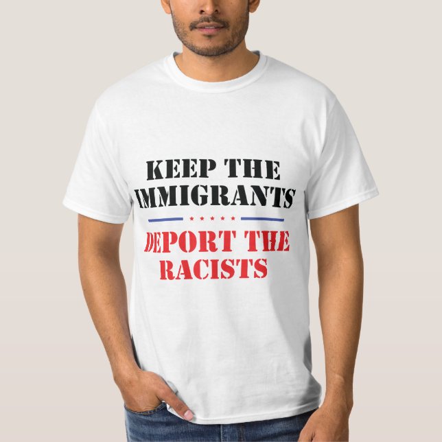 Keep The Immigrants Deport The Racists Anti-Trump T-Shirt (Front)
