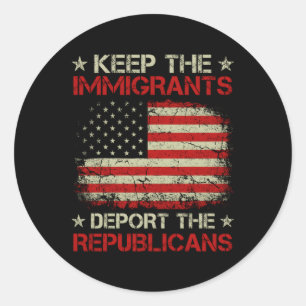 Keep The Immigrants Deport The Republicans Classic Round Sticker