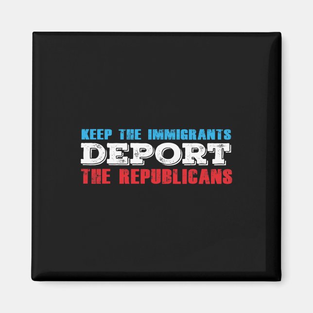 Keep The Immigrants Deport The Republicans Funny A Magnet (Front)