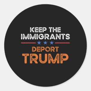 Keep The Immigrants Deport Trump Anti Racism Pro I Classic Round Sticker