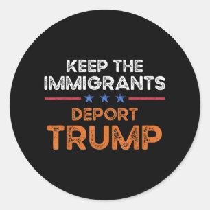 Keep The Immigrants Deport Trump Anti Racism Pro I Classic Round Sticker