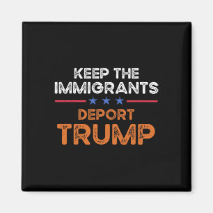 Keep The Immigrants Deport Trump Anti Racism Pro I Magnet