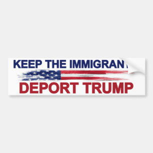 Keep The Immigrants Deport Trump Bumper Sticker