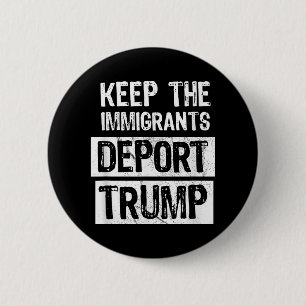 Keep The Immigrants Deport Trump Funny Political  6 Cm Round Badge