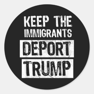 Keep The Immigrants Deport Trump Funny Political  Classic Round Sticker
