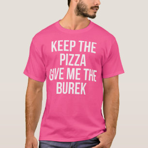 Keep The Pizza Give Me The Burek Serbian T-Shirt