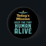 Keep The Tiny Human Alive Funny New Mum and Dad 6 Cm Round Badge<br><div class="desc">Today's Mission Keep Tiny Human Alive. Funny and sarcastic Mother's Day and Father's Day design for new parents of baby boy or girl. Cool and awesome merchandise for first time mum and dad trying to take care of their baby. Perfect design for young mother and father with military or army...</div>
