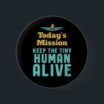 Keep The Tiny Human Alive Funny New Mum and Dad 6 Cm Round Badge<br><div class="desc">Today's Mission Keep Tiny Human Alive. Funny and sarcastic Mother's Day and Father's Day design for new parents of baby boy or girl. Cool and awesome merchandise for first time mum and dad trying to take care of their baby. Perfect design for young mother and father with military or army...</div>