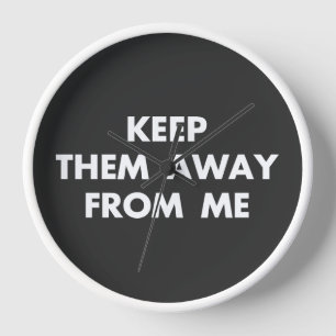 Keep Them Away From Me Funny Sarcastic Quotes Clock