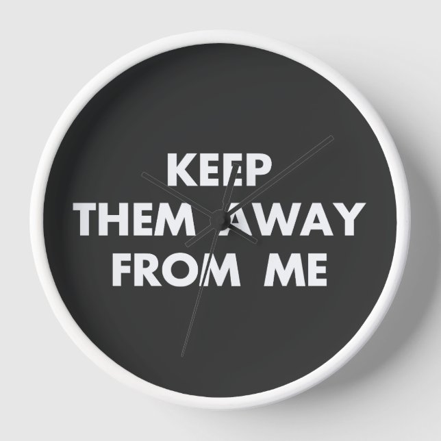 Keep Them Away From Me Funny Sarcastic Quotes Clock (Front)